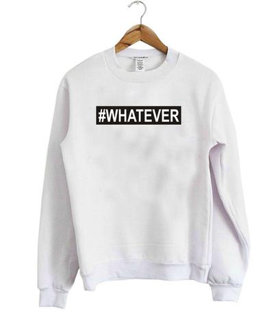 #Whatever sweatshirt