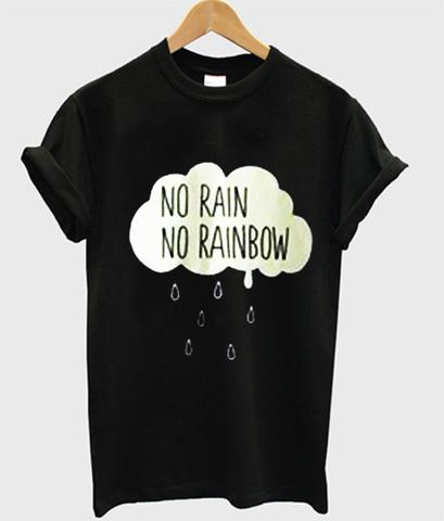 no rain no rainbow T shirt