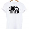 100% tired tshirt