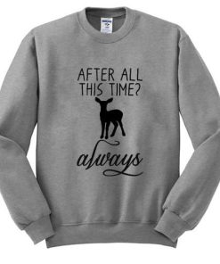 After All This Time Always Sweatshirt