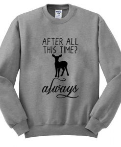 After All This Time Always Sweatshirt