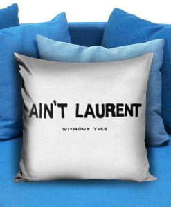 Ain't Laurent Without Yves Pillow case