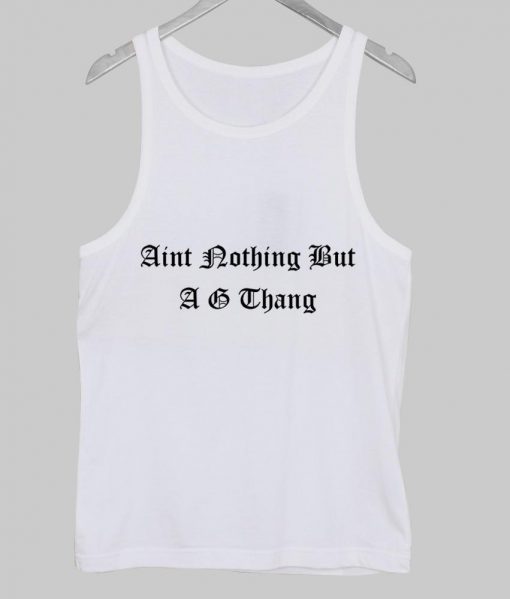 Aint nothing but a G thang Tank Top