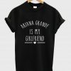 Ariana Grande is My Girlfriend shirt Ariana Grande Shirt T shirt