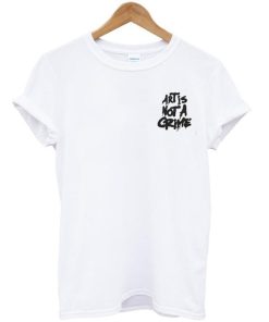 Art is not a crime tshirt