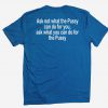 Ask not what the Pussy T shirt back