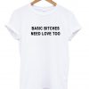 Basic Bitches Need Love Too Tshirt