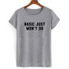 Basic Just Won't Do tshirt