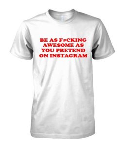 Be as fucking tshirt