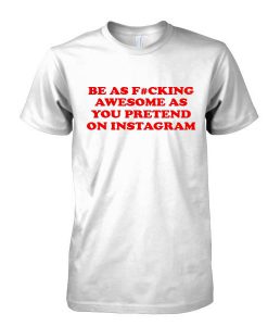 Be as fucking tshirt