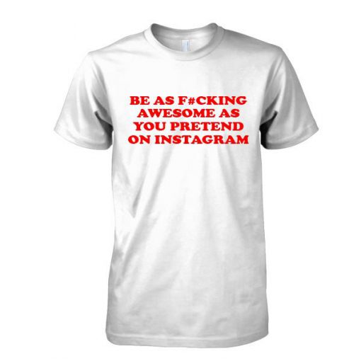 Be as fucking tshirt