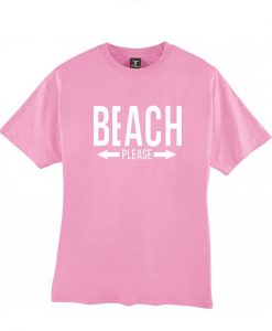 Beach Please tshirt