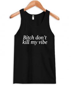 Bitch don't kill my vibe Tank Top