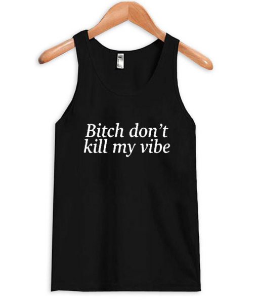 Bitch don't kill my vibe Tank Top