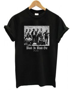 Blood in blood out shirt