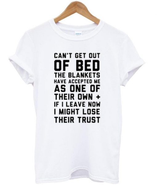 Can't get out of bed T shirt