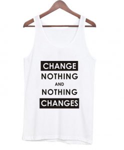 Change nothing and nothing changes tanktop