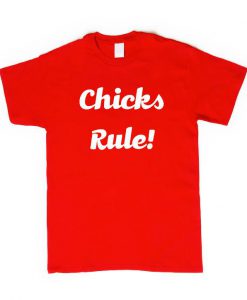 Chicks Rule T shirt