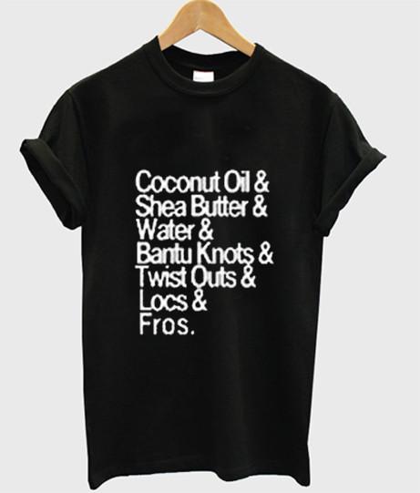 Coconut Oil. Shea Butter. Water. Bantu Knots. Twist Outs. Locs. Fros T shirt
