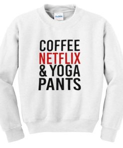 Coffee Netflix And Yoga Pants Sweatshirt