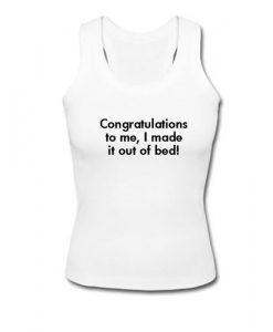 Congratulations To Me I Made It Out Of Bed Tank Top