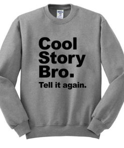 Cool Story Bro Tell it again sweatshirt