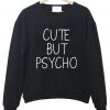 Cute but psycho sweatshirt