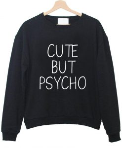 Cute but psycho sweatshirt