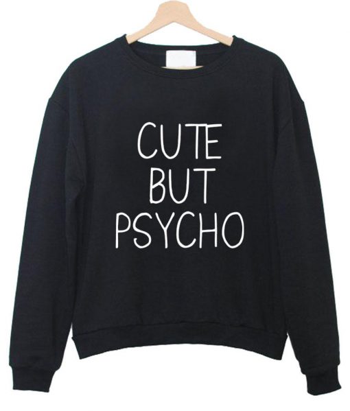 Cute but psycho sweatshirt