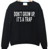 DON'T GROW UP IT'S A TRAP SWEATSHIRT