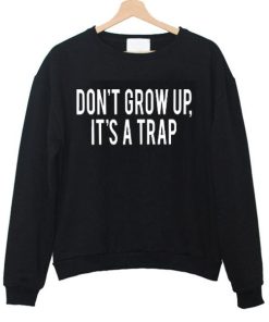 DON'T GROW UP IT'S A TRAP SWEATSHIRT