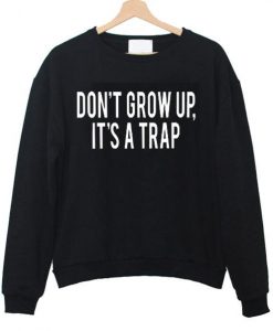 DON'T GROW UP IT'S A TRAP SWEATSHIRT