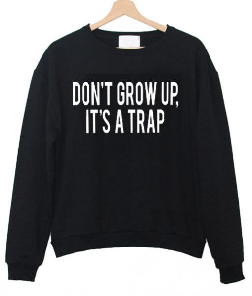 DON'T GROW UP IT'S A TRAP SWEATSHIRT