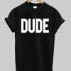 DUDE T shirt