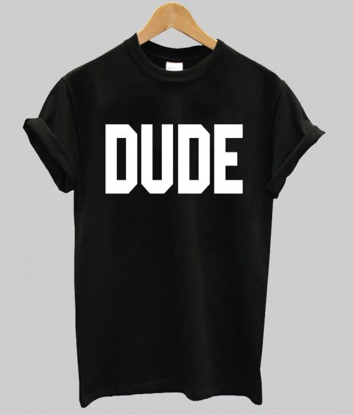 DUDE T shirt