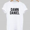 Damn Daniel tshirt
