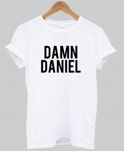 Damn Daniel tshirt