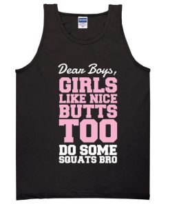 Dear Boys Girls Like Nice Butts Too -  Do Some Squats Bro Tank Top