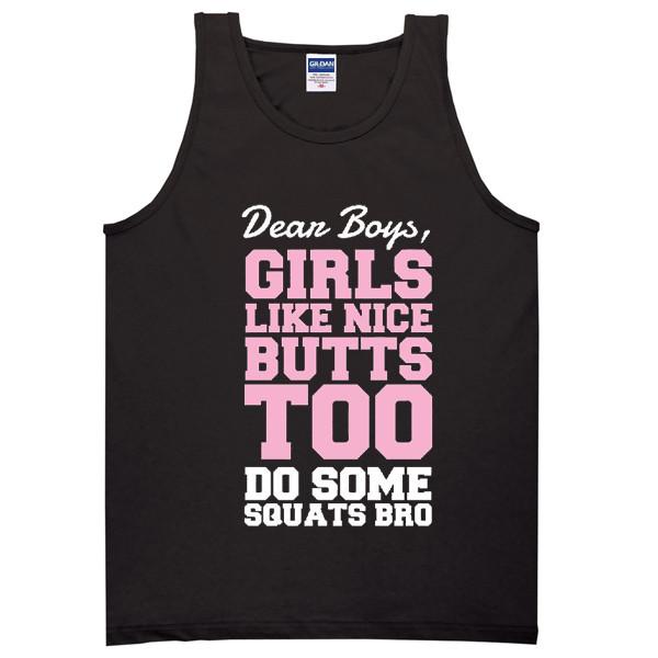 Dear Boys Girls Like Nice Butts Too - Do Some Squats Bro Tank Top