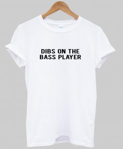 Dibs on the Bass Player t-shirt