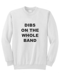 Dibs on the whole band sweatshirt