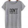 Don't Go With The Flow Tshirt