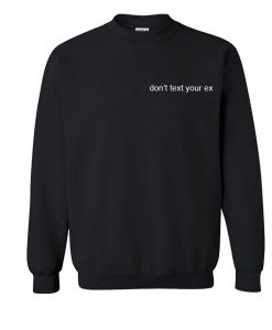 Don't Text Your Ex Sweatshirt