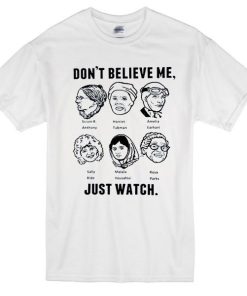 Dont Believe Me Just Watch Tshirt