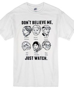 Dont Believe Me Just Watch Tshirt