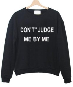 Dont Judge Me By My Sweatshirt