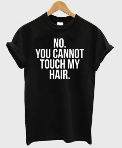 Dont touch my hair shirt T shirt