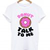 Donut Talk To Me Tshirt