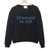 Dressed to Kill Sweatshirt