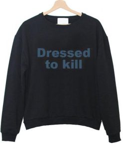 Dressed to Kill Sweatshirt